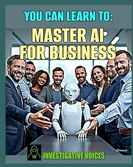 You Can Learn to: Master AI For Business: Ace your next interview with these skills
